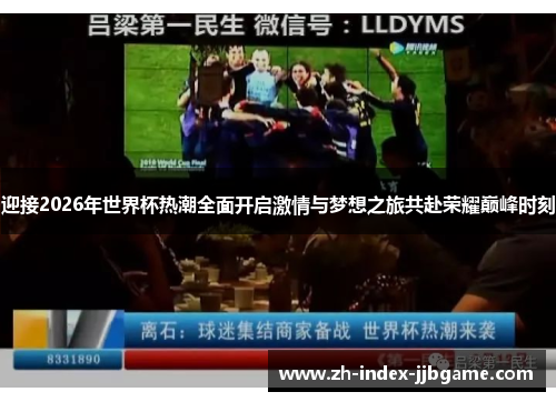 迎接2026年世界杯热潮全面开启激情与梦想之旅共赴荣耀巅峰时刻