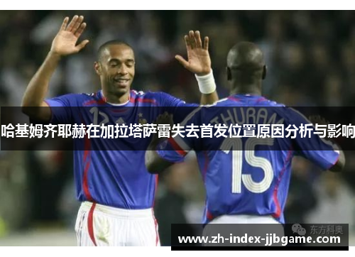 哈基姆齐耶赫在加拉塔萨雷失去首发位置原因分析与影响