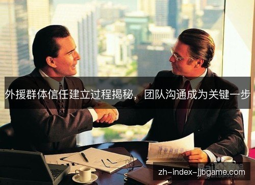 外援群体信任建立过程揭秘，团队沟通成为关键一步